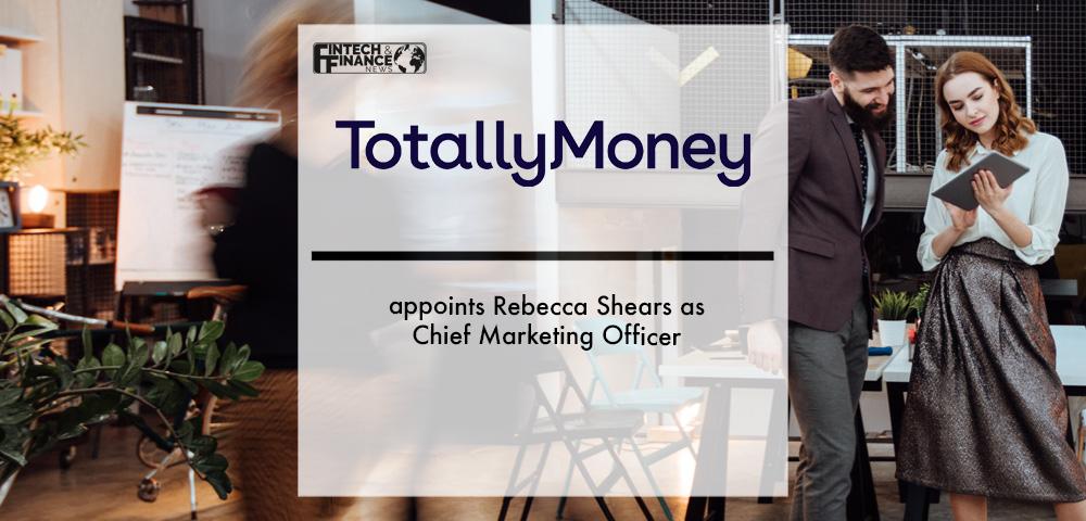 TotallyMoney appoints Rebecca Shears as Chief Marketing Officer | Fintech Finance