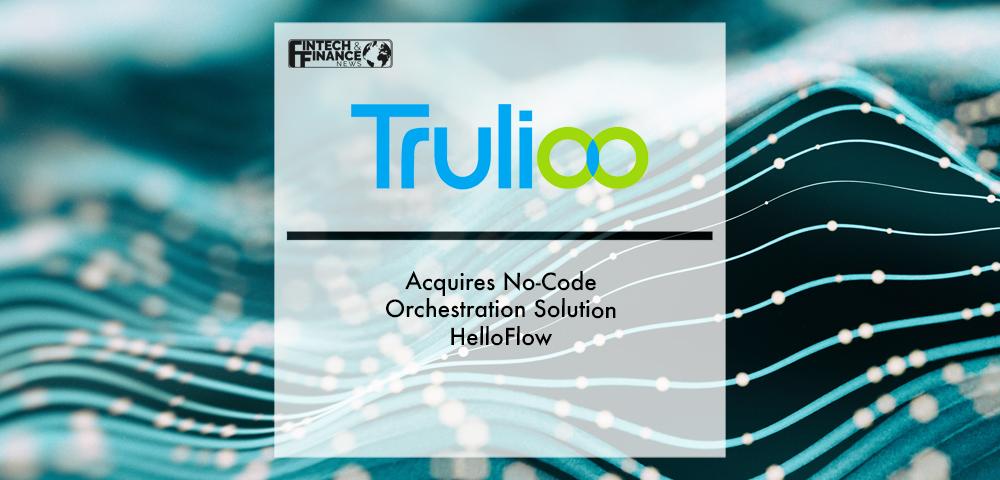 Trulioo Acquires No-Code Orchestration Solution HelloFlow | Fintech Finance