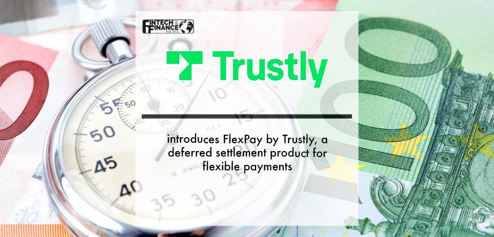 Trustly introduces FlexPay by Trustly, a deferred settlement product for flexible payments | Fintech Finance