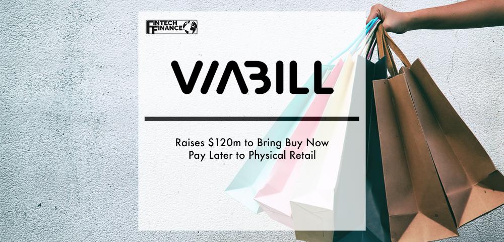 ViaBill Raises $120m to Bring Buy Now Pay Later to Physical Retail | Fintech Finance