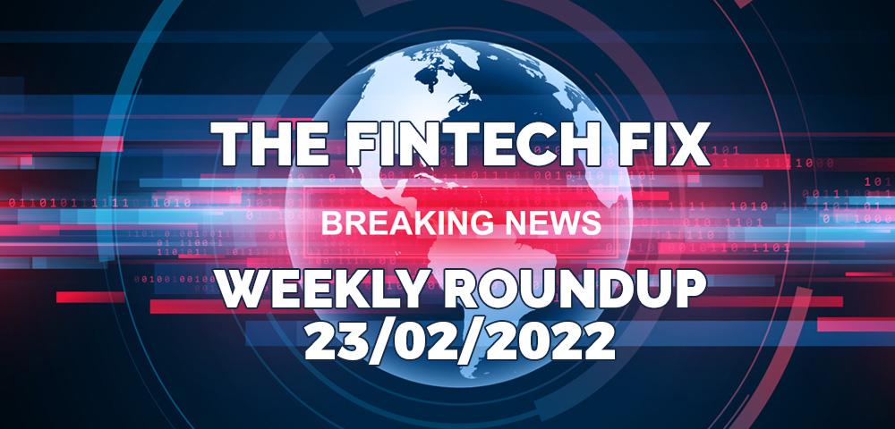 The Fintech Fix 23/02/2022 | Fintech Finance|The Fintech Fix 23/02/2022 | Fintech Finance