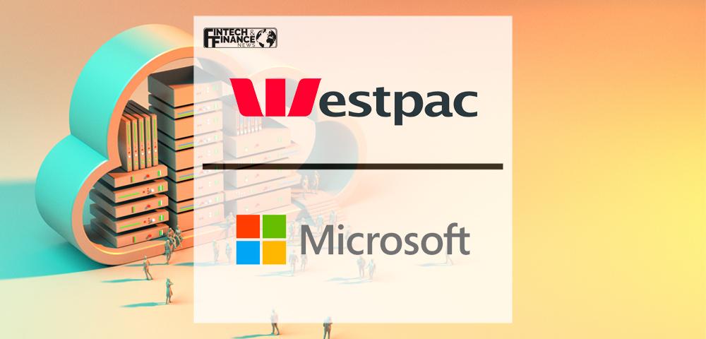 Westpac partners with Microsoft to accelerate shift to cloud | Fintech Finance