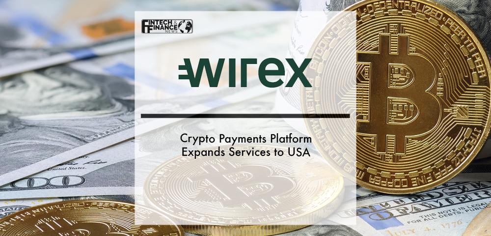 Crypto Payments Platform Wirex Expands Services to USA | Fintech Finance