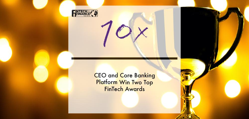 10x Banking CEO and Core Banking Platform Win Two Top FinTech Awards | Fintech Finance