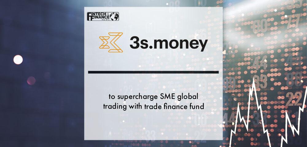 3S Money to supercharge SME global trading with trade finance fund | Fintech Finance