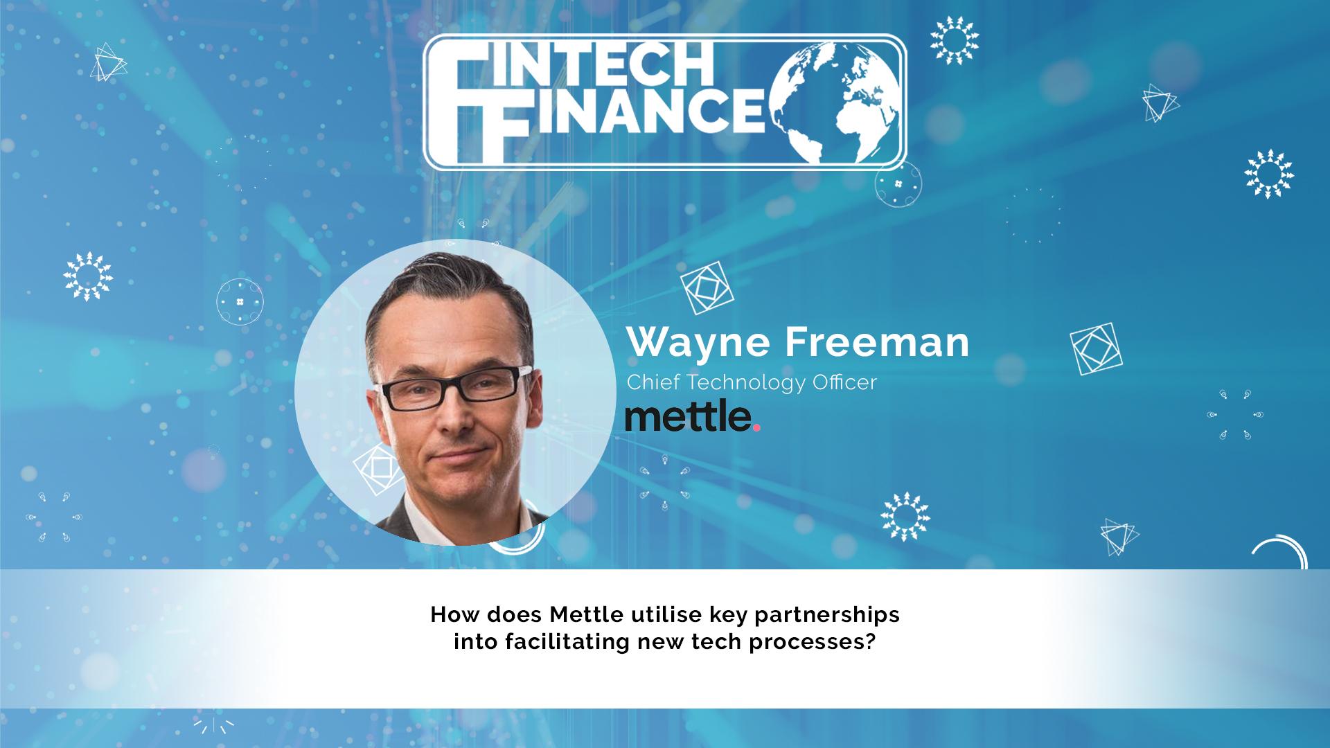 Wayne Freeman, Mettle - How does Mettle utilise key partnerships into facilitating new tech processes? | Fintech Finance