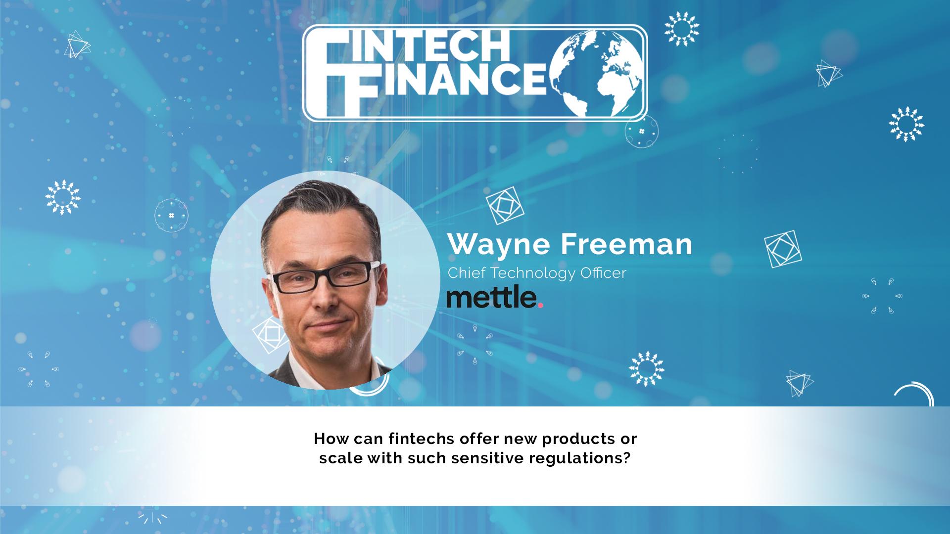 Wayne Freeman, Mettle - How can fintechs offer new products or scale with such sensitive regulations? | Fintech Finance