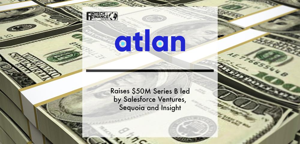 Atlan Raises $50M Series B led by Salesforce Ventures, Sequoia and Insight to Build a Collaboration Hub for Data Teams | Fintech Finance