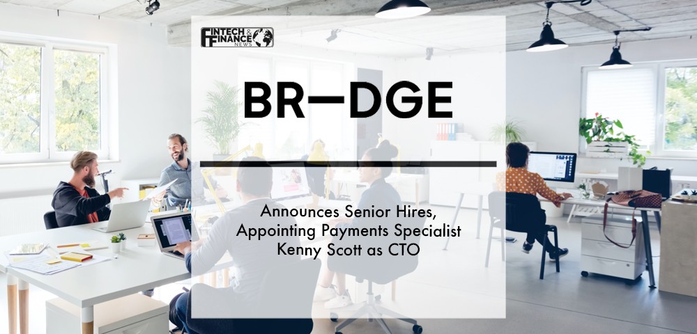 BR-DGE announces senior hires, appointing payments specialist Kenny Scott as CTO | Fintech Finance