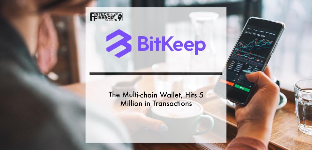 BitKeep Swap, the multi-chain wallet, hits 5 Million in Transactions | Fintech Finance