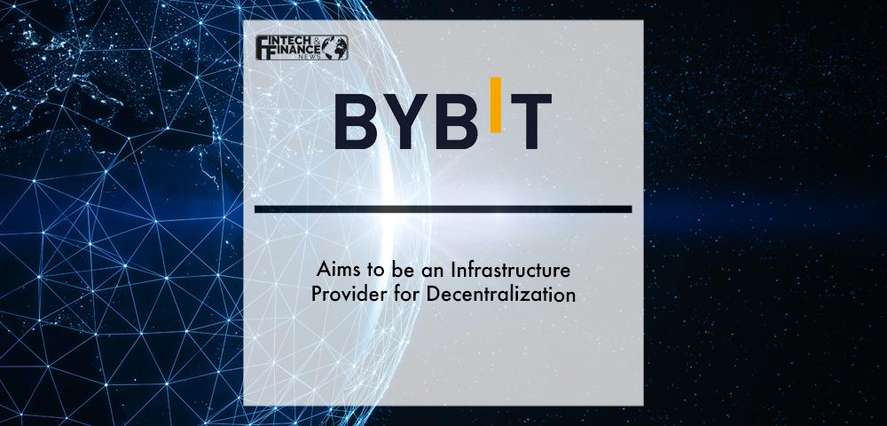 Bybit Aims to be an Infrastructure Provider for Decentralization | Fintech Finance