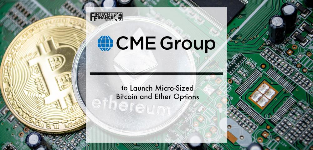 CME Group to Launch Micro-Sized Bitcoin and Ether Options | Fintech Finance