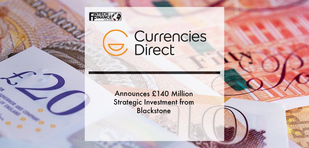 Currencies Direct Announces £140 Million Strategic Investment from Blackstone | Fintech Finance