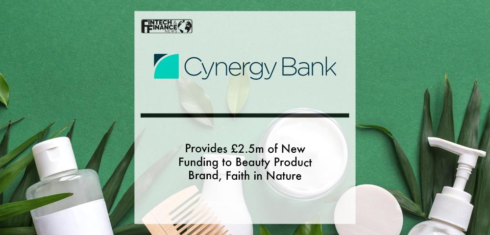 Cynergy Bank provides £2.5m of new funding to beauty product brand, Faith in Nature | Fintech Finance