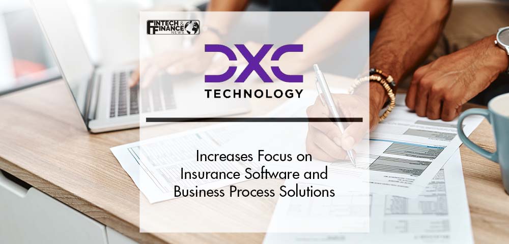 DXC Technology Increases Focus on Insurance Software and Business Process Solutions | Fintech Finance