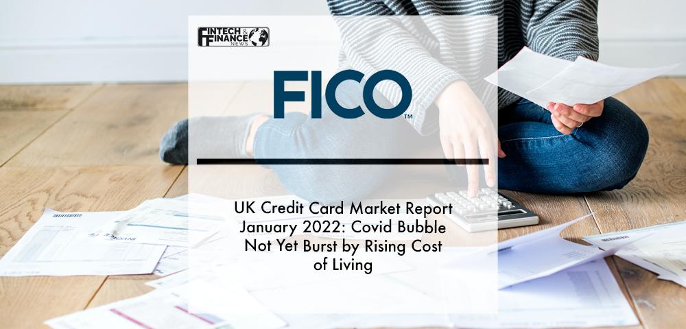 FICO UK Credit Card Market Report January 2022- Covid Bubble Not Yet Burst by Rising Cost of Living | Fintech Finance
