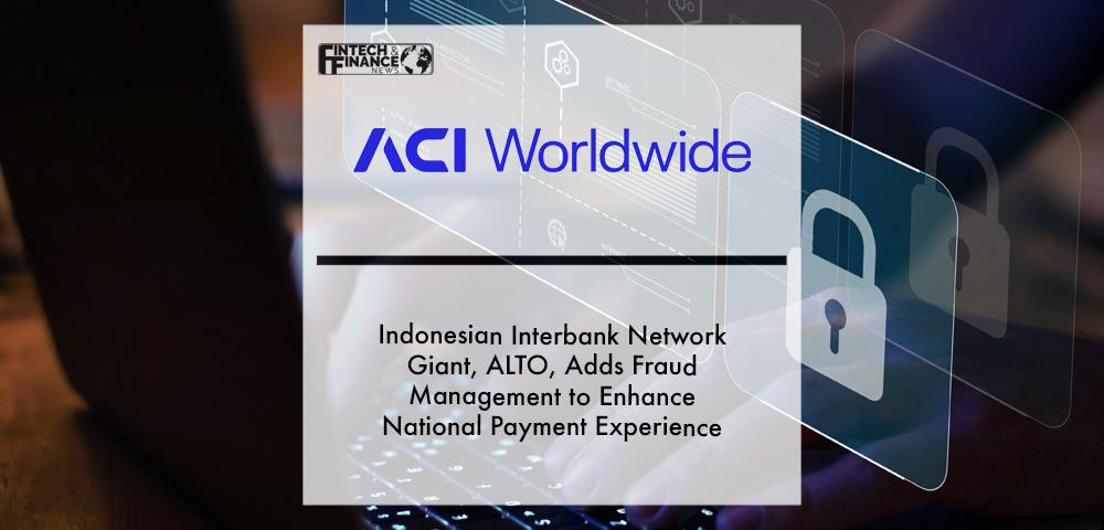 Indonesian Interbank Network Giant, ALTO, Adds ACI Worldwide Fraud Management to Enhance National Payment Experience | Fintech Finance