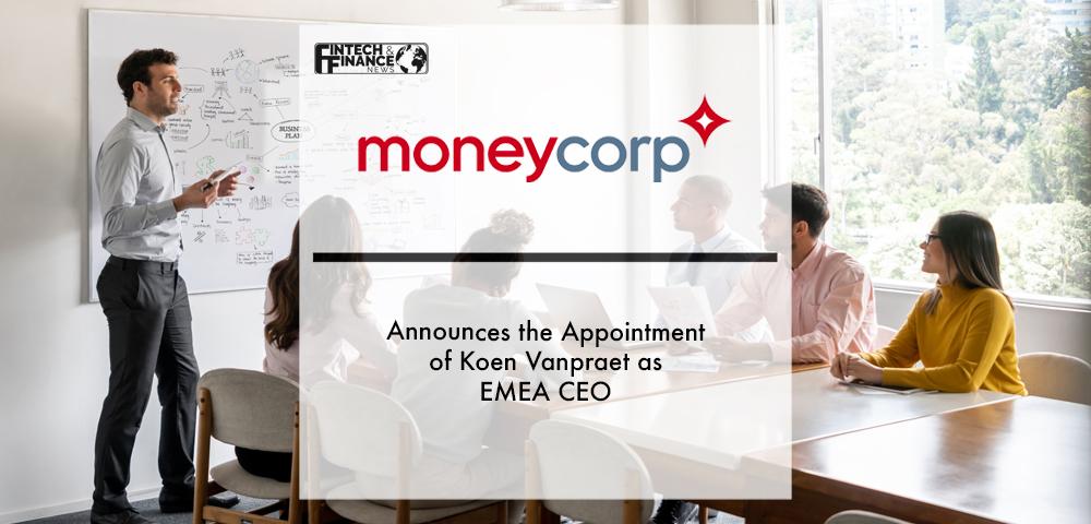 Moneycorp Announces the Appointment of Koen Vanpraet as EMEA CEO | Fintech Finance