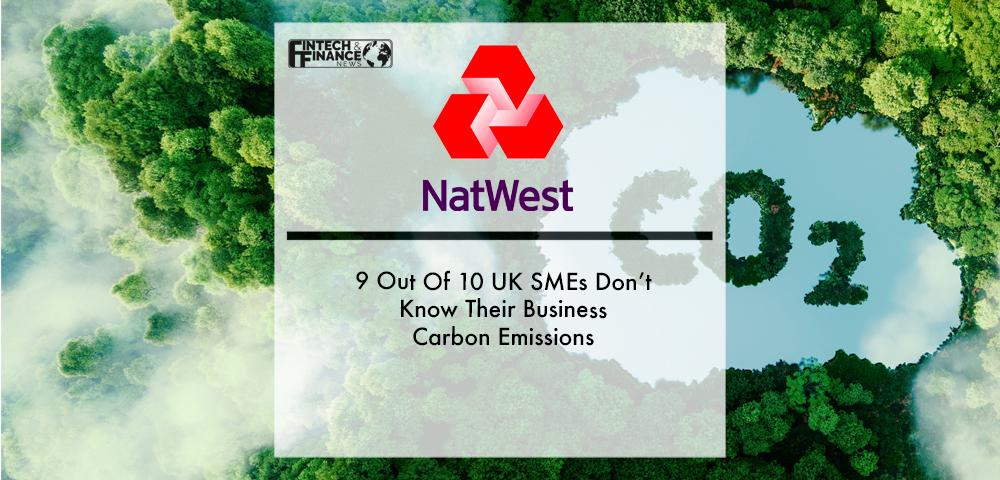 NatWest: 9 Out Of 10 UK SMEs Don’t Know Their Business Carbon Emissions | Fintech Finance