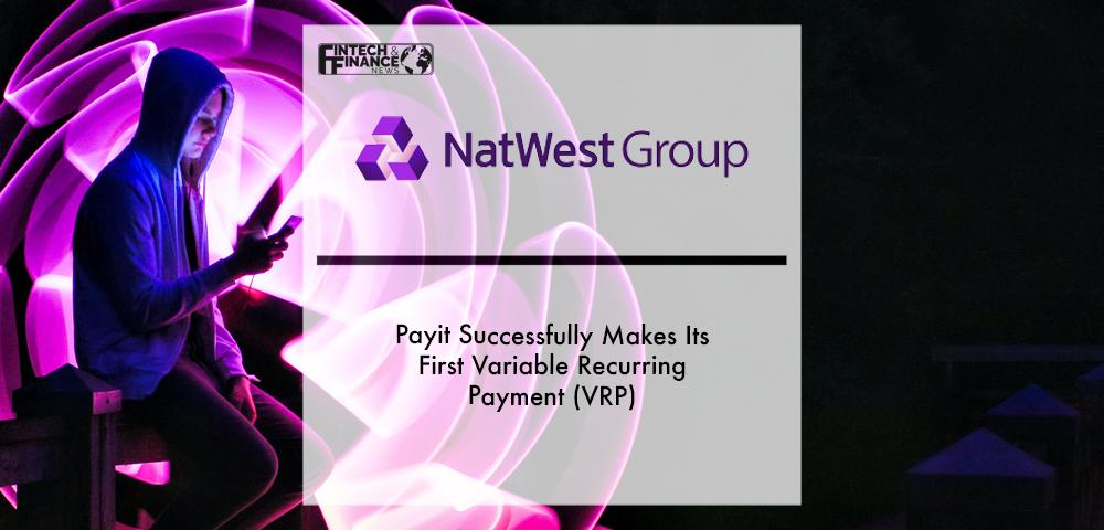 PAYITTM BY NATWEST SUCCESSFULLY MAKES ITS FIRST VARIABLE RECURRING PAYMENT (VRP) | Fintech Finance