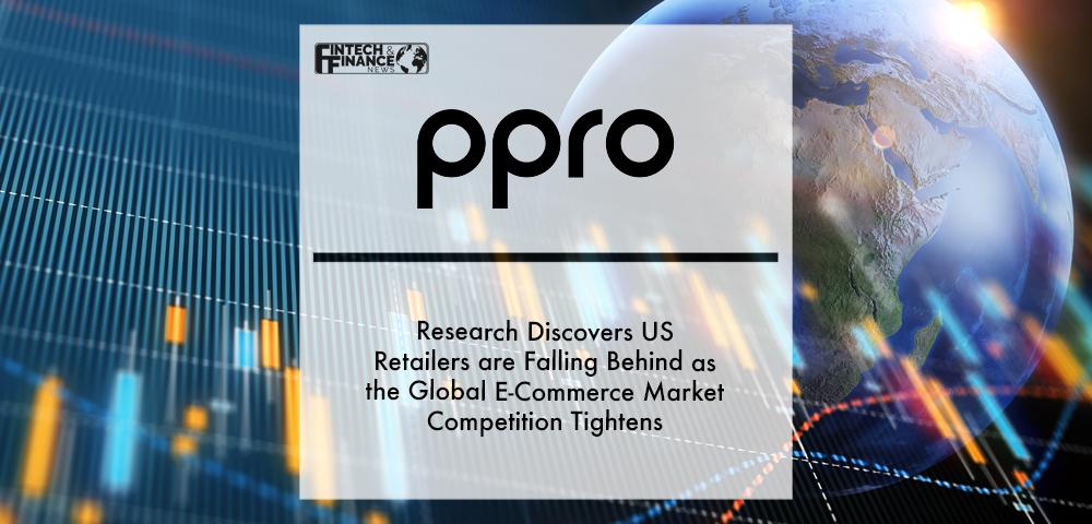 PPRO Research Discovers US Retailers are Falling Behind as the Global E-Commerce Market Competition Tightens_ | Fintech Finance