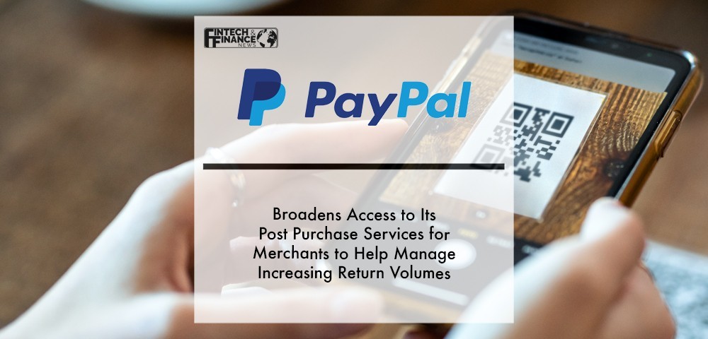 PayPal Broadens Access to Its Post Purchase Services for Merchants to Help Manage Increasing Return Volumes | Fintech Finance