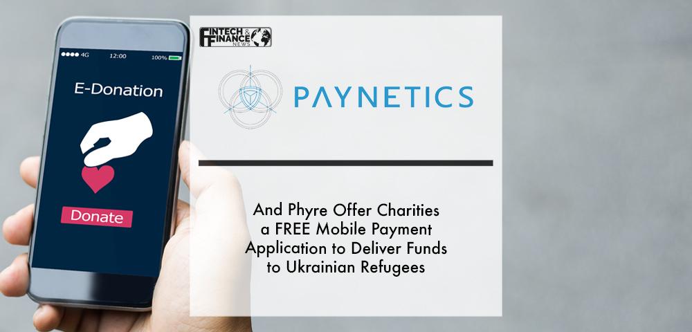 Paynetics and Phyre offer charities a FREE mobile payment application to deliver funds to Ukrainian refugees | Fintech Finance