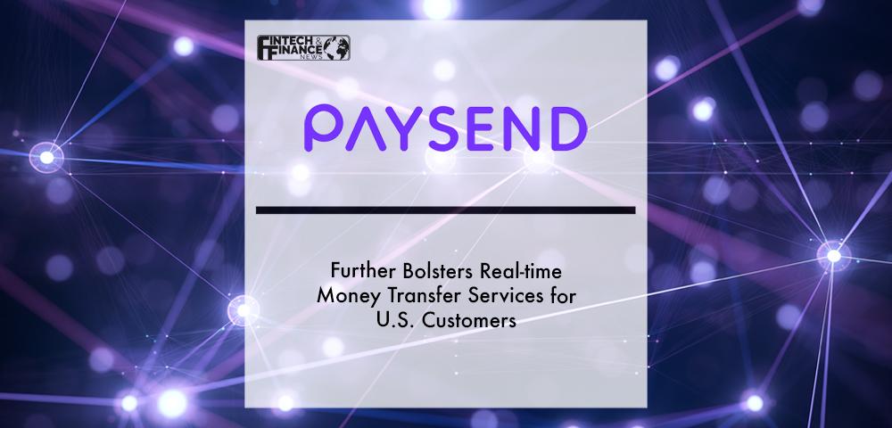 Paysend Further Bolsters Real-time Money Transfer Services for U.S. Customers | Fintech Finance