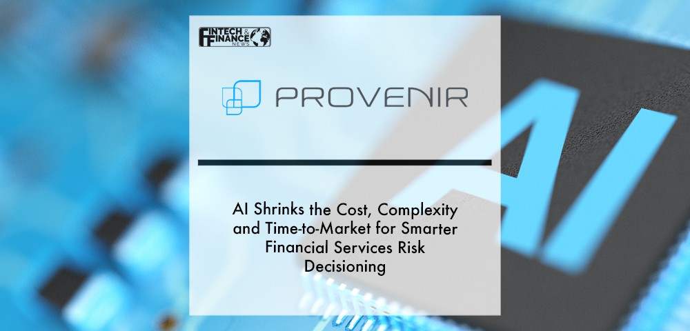 Provenir AI Shrinks the Cost, Complexity and Time-to-Market for Smarter Financial Services Risk Decisioning | Fintech Finance