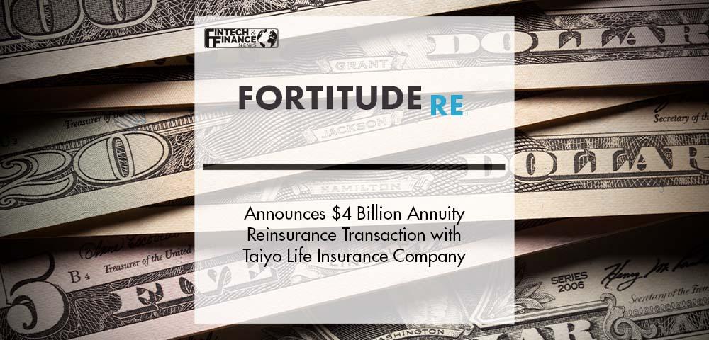 Fortitude Re Announces $4 Billion Annuity Reinsurance Transaction with Taiyo Life Insurance Company | Fintech Finance