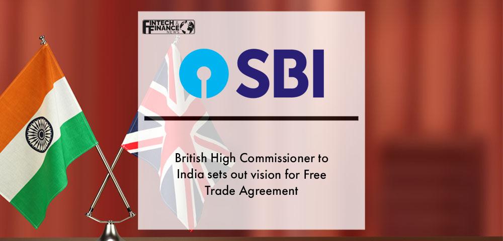 British High Commissioner to India sets out vision for Free Trade Agreement at State Bank of India economic conclave | Fintech Finance