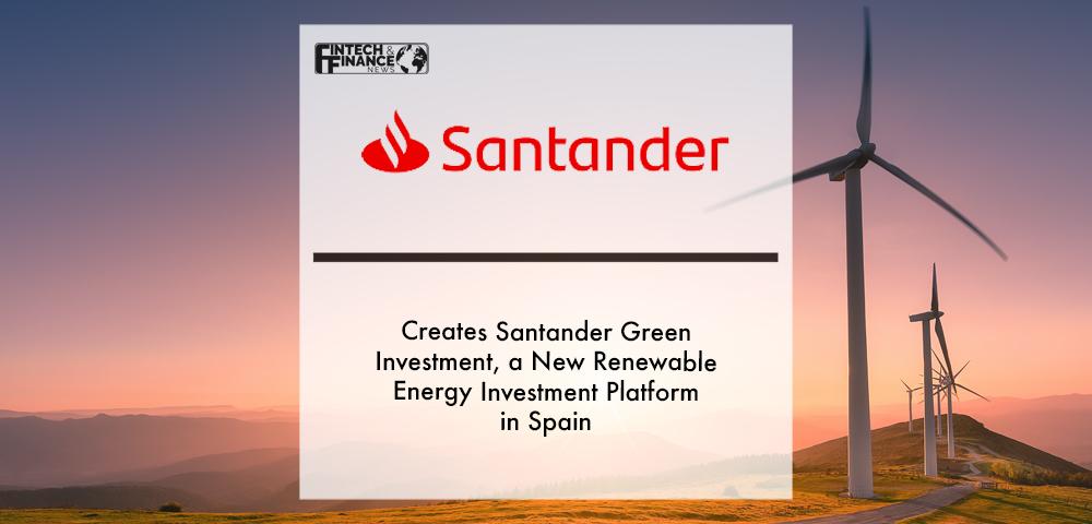 Santander creates Santander Green Investment, a new renewable energy investment platform in Spain | Fintech Finance