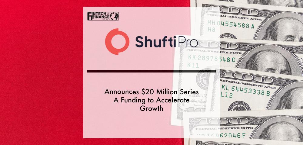 Shufti Pro Announces $20 Million Series A Funding to Accelerate Growth | Fintech Finance