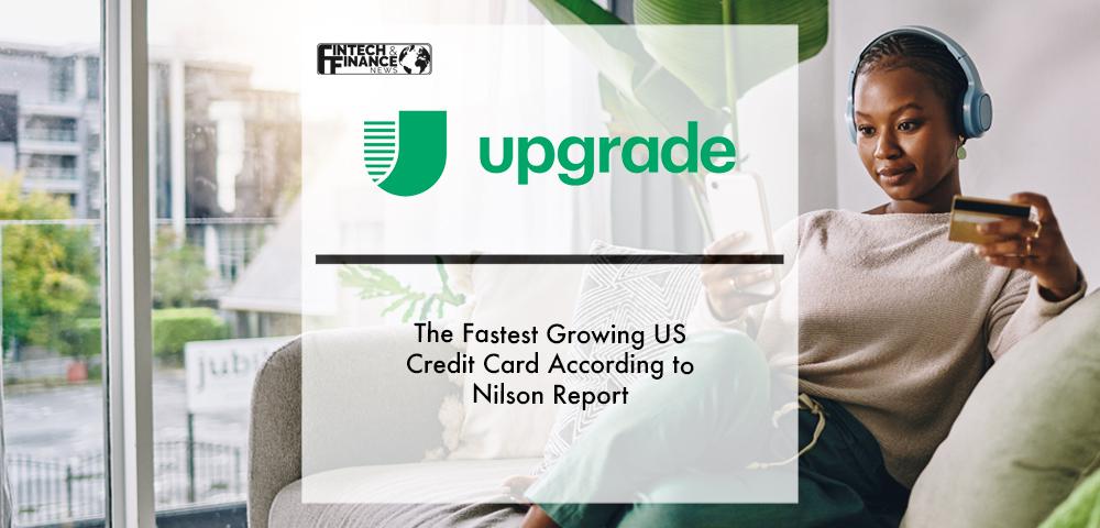 Upgrade Card the Fastest Growing US Credit Card According to Nilson Report | Fintech Finance