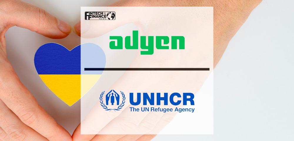 Adyen has partnered with UNHCR to fundraise for the current Ukrainian crisis | Fintech Finance