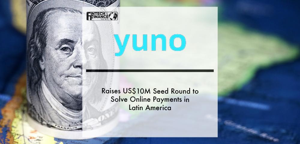 Yuno raises US$10M seed round to solve online payments in Latin America | Fintech Finance