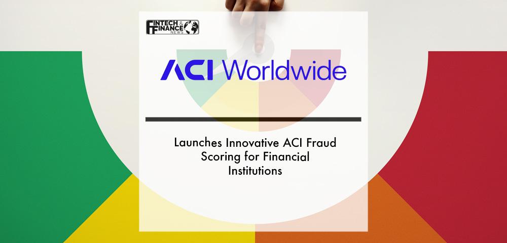 ACI Worldwide Launches Innovative ACI Fraud Scoring for Financial Institutions | Fintech Finance