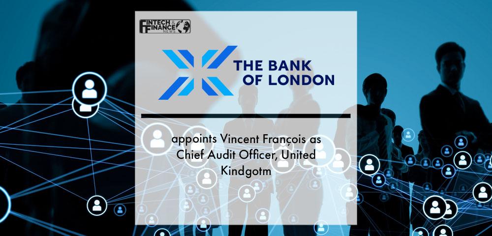 The Bank of London Appoints Vincent François as Chief Audit Officer, United Kingdom