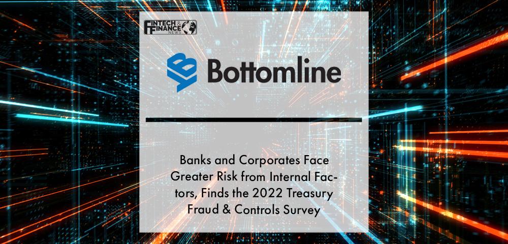 Banks and Corporates Face Greater Risk from Internal Factors, Finds the 2022 Treasury Fraud & Controls Survey | Fintech Finance