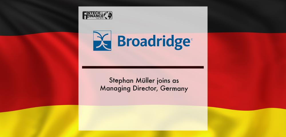 Stephan Müller joins Broadridge as Managing Director, Germany | Fintech Finance