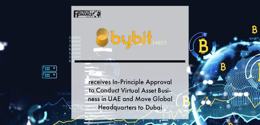 Cryptocurrency Exchange Bybit Receives In-Principle Approval to Conduct Virtual Asset Business in UAE and Move Global Headquarters to Dubai | Fintech Finance