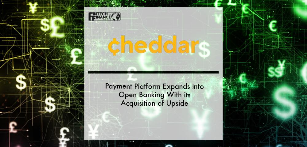 Payment Platform Cheddar Expands into Open Banking With its Acquisition of Upside | Fintech Finance