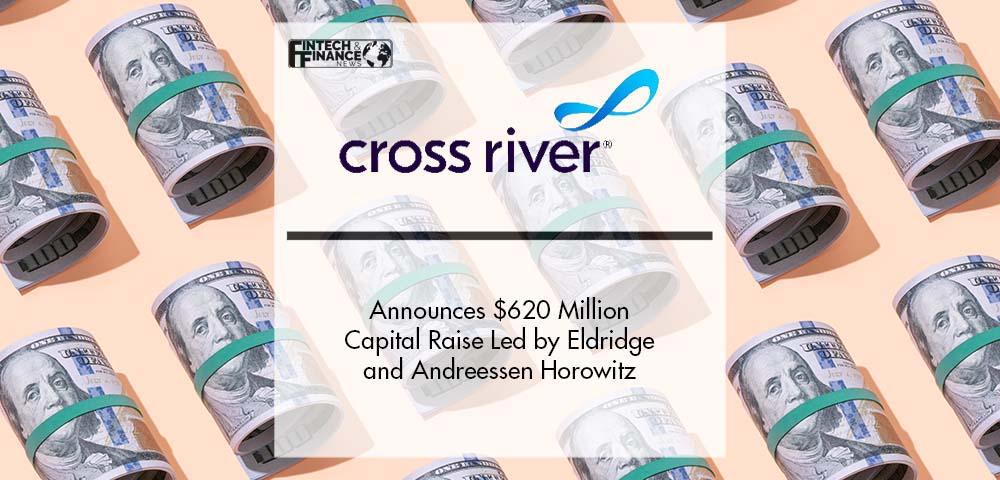 Cross River Announces $620 Million Capital Raise Led by Eldridge and Andreessen Horowitz | Fintech Finance