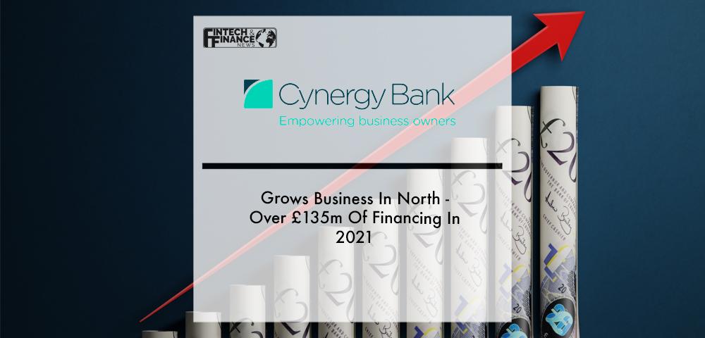 Cynergy Bank Grows Business In North - Over £135m Of Financing In 2021 | Fintech Finance