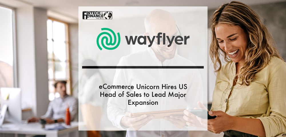 eCommerce Unicorn Wayflyer hires US Head of Sales to lead major expansion | Fintech Finance
