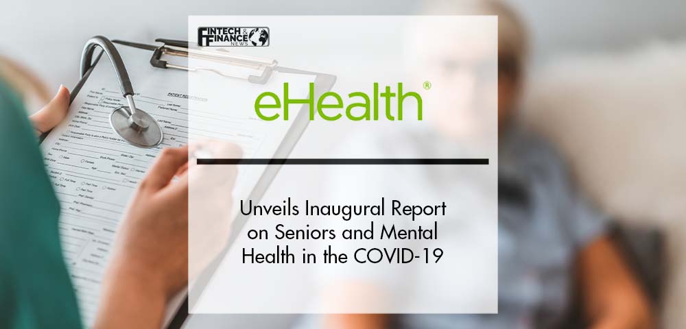 eHealth Unveils Inaugural Report on Seniors and Mental Health in the COVID-19 Era | Fintech Finance