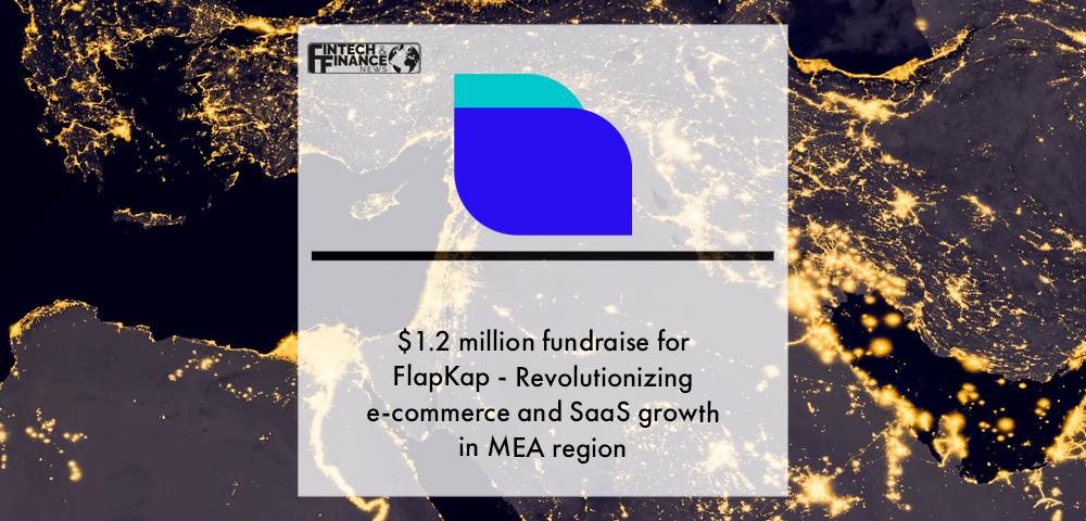 $1.2 million fundraise for FlapKap - Revolutionizing e-commerce and SaaS growth in MEA region | Fintech Finance