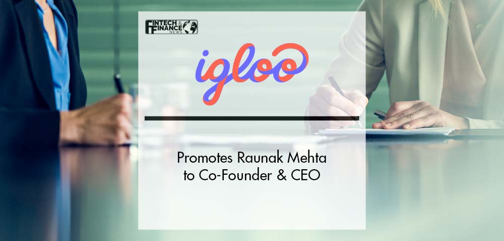 Igloo Promotes Raunak Mehta to Co-Founder & CEO to Drive Southeast Asia Expansion | Fintech Finance