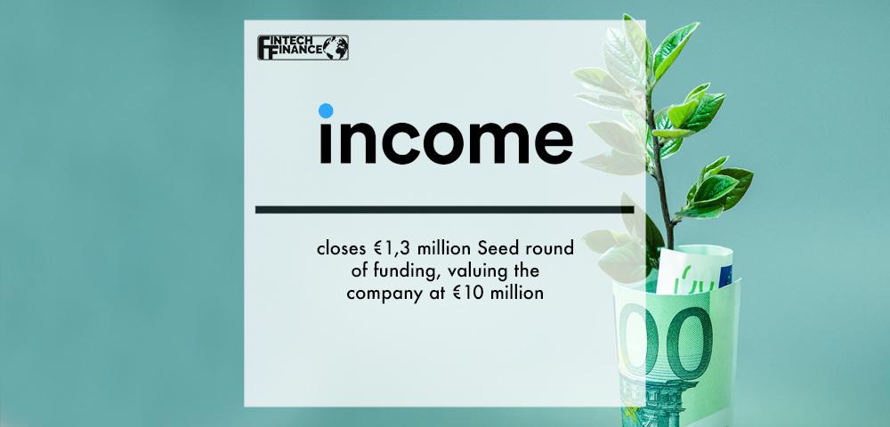 Income closes €1,3 million Seed round of funding, valuing the company at €10 million | Fintech Finance