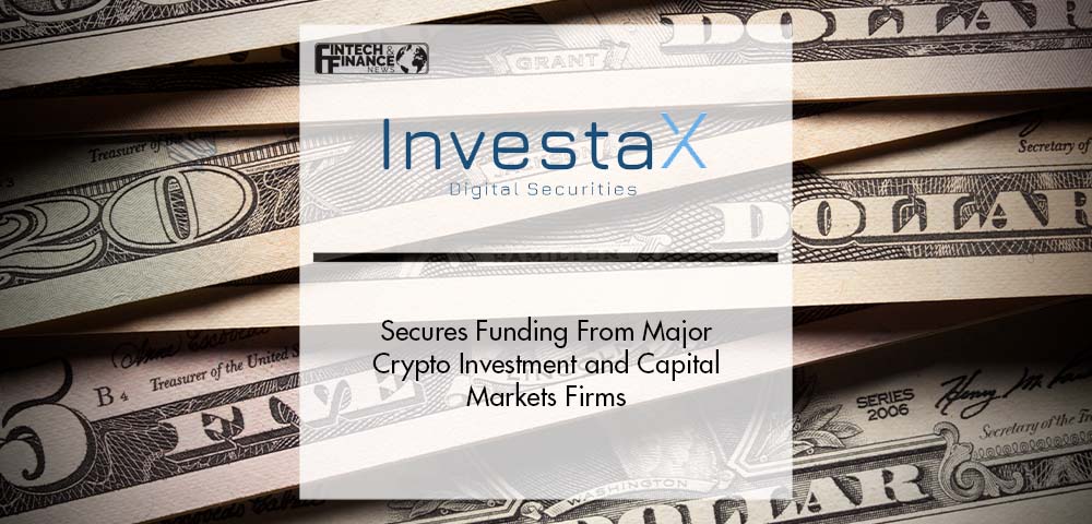 InvestaX Secures Funding From Major Crypto Investment and Capital Markets Firms | Fintech Finance
